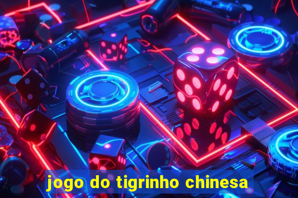 jogo do tigrinho chinesa