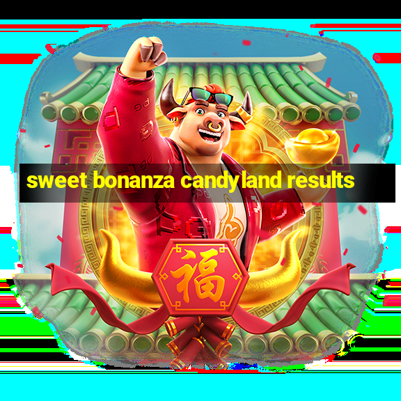 sweet bonanza candyland results