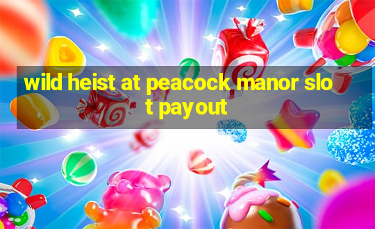 wild heist at peacock manor slot payout