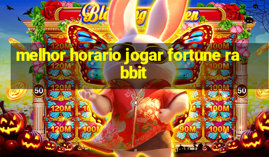 melhor horario jogar fortune rabbit