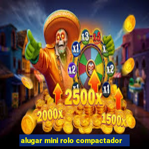 alugar mini rolo compactador