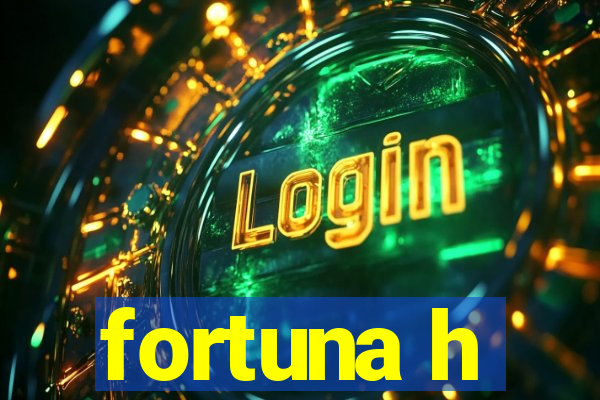 fortuna h