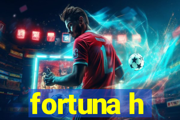 fortuna h