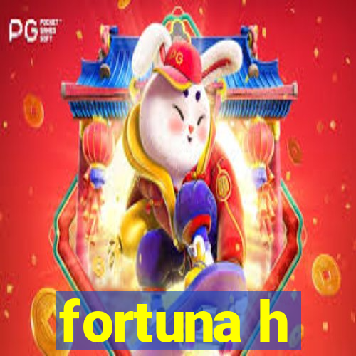 fortuna h