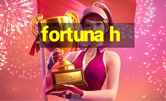 fortuna h