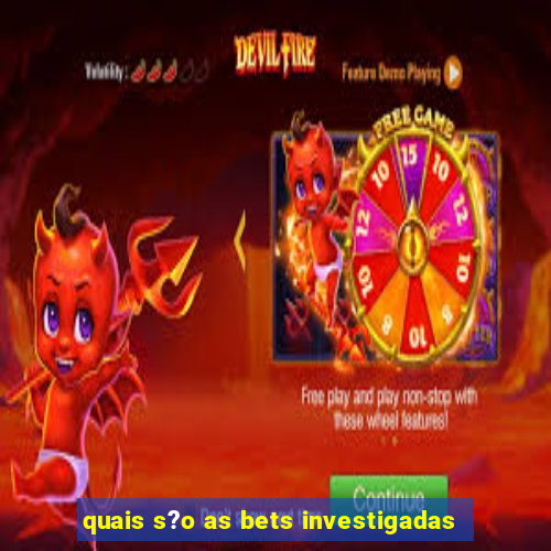 quais s?o as bets investigadas