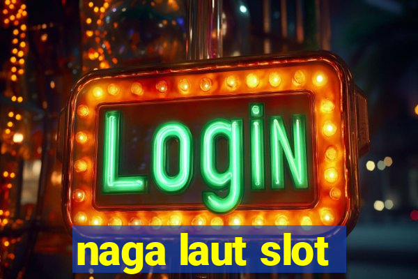 naga laut slot