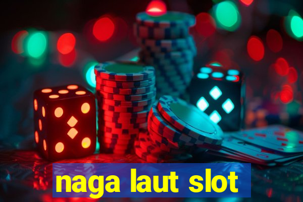 naga laut slot