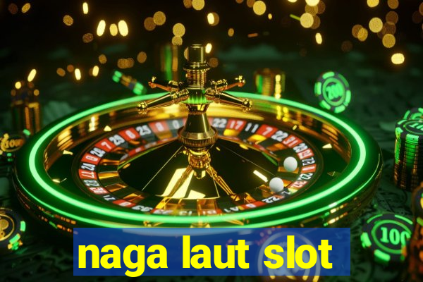 naga laut slot