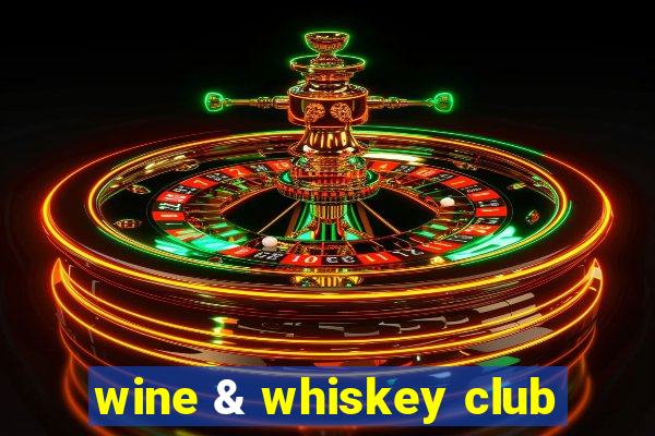 wine & whiskey club