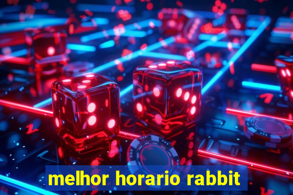 melhor horario rabbit