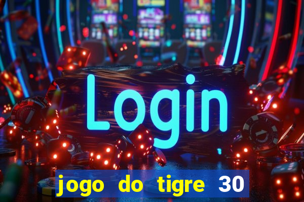 jogo do tigre 30 reais grátis