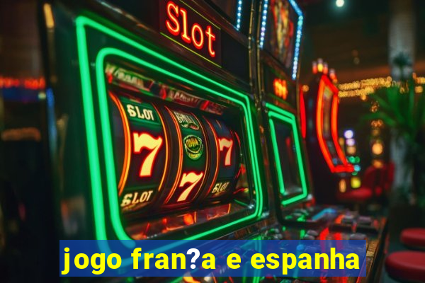 jogo fran?a e espanha