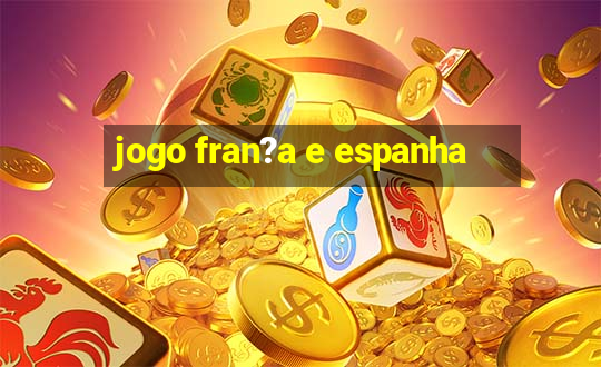 jogo fran?a e espanha