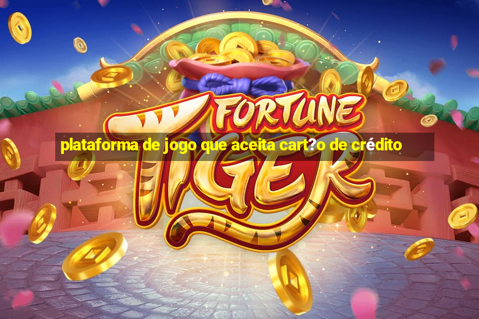 plataforma de jogo que aceita cart?o de crédito