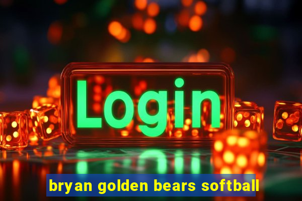 bryan golden bears softball