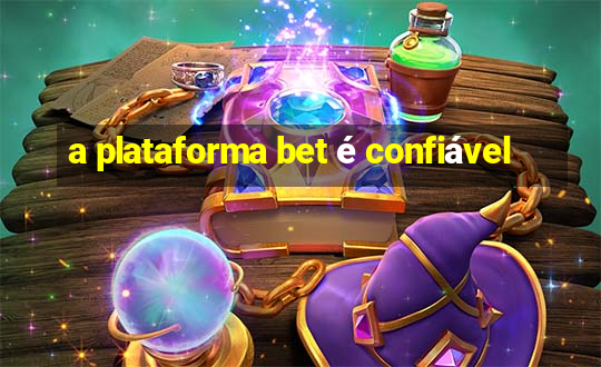 a plataforma bet é confiável