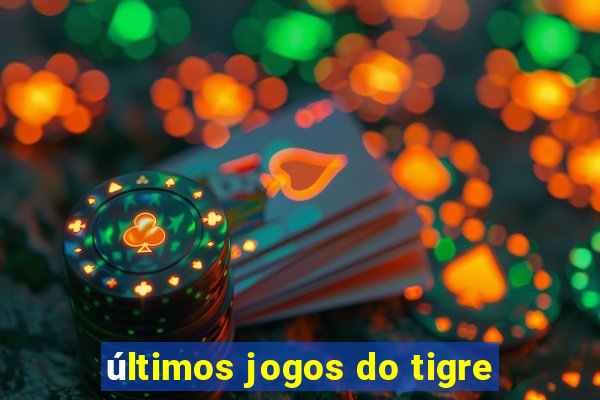 últimos jogos do tigre