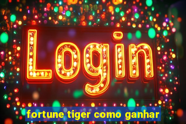 fortune tiger como ganhar