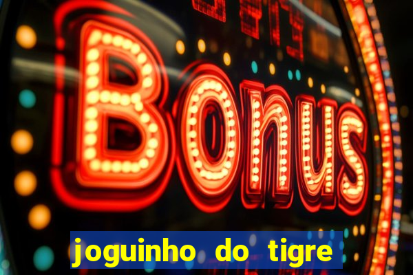 joguinho do tigre que dá dinheiro