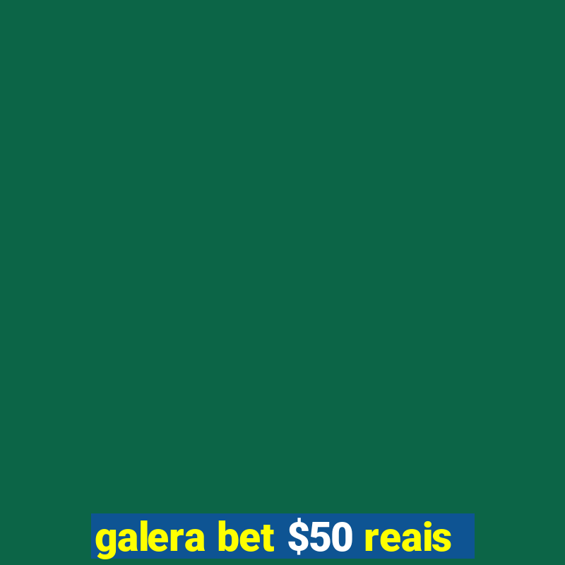 galera bet $50 reais