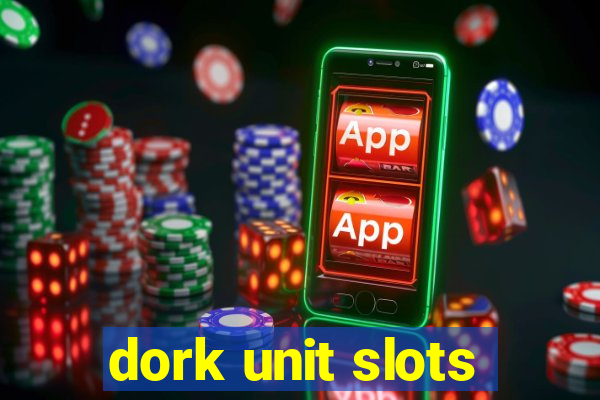 dork unit slots