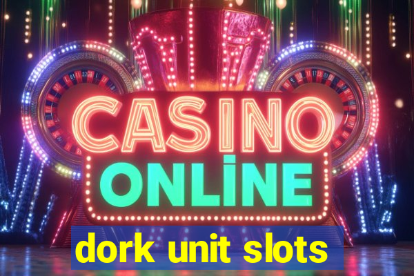 dork unit slots