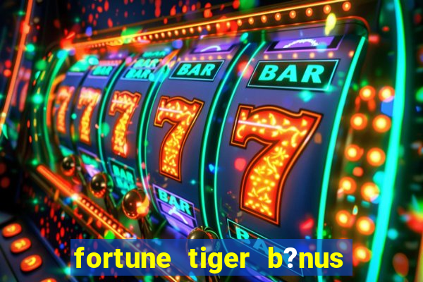 fortune tiger b?nus sem depósito