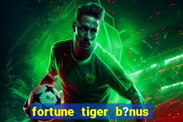 fortune tiger b?nus sem depósito