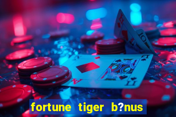 fortune tiger b?nus sem depósito