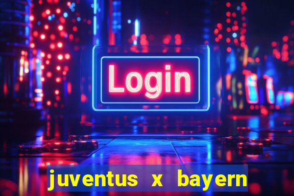 juventus x bayern de munique