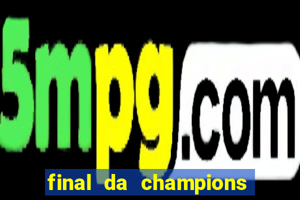 final da champions onde assistir