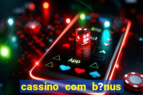 cassino com b?nus grátis no cadastro sem depósito