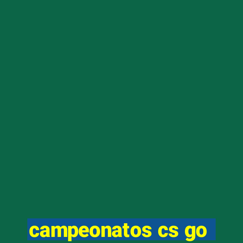 campeonatos cs go