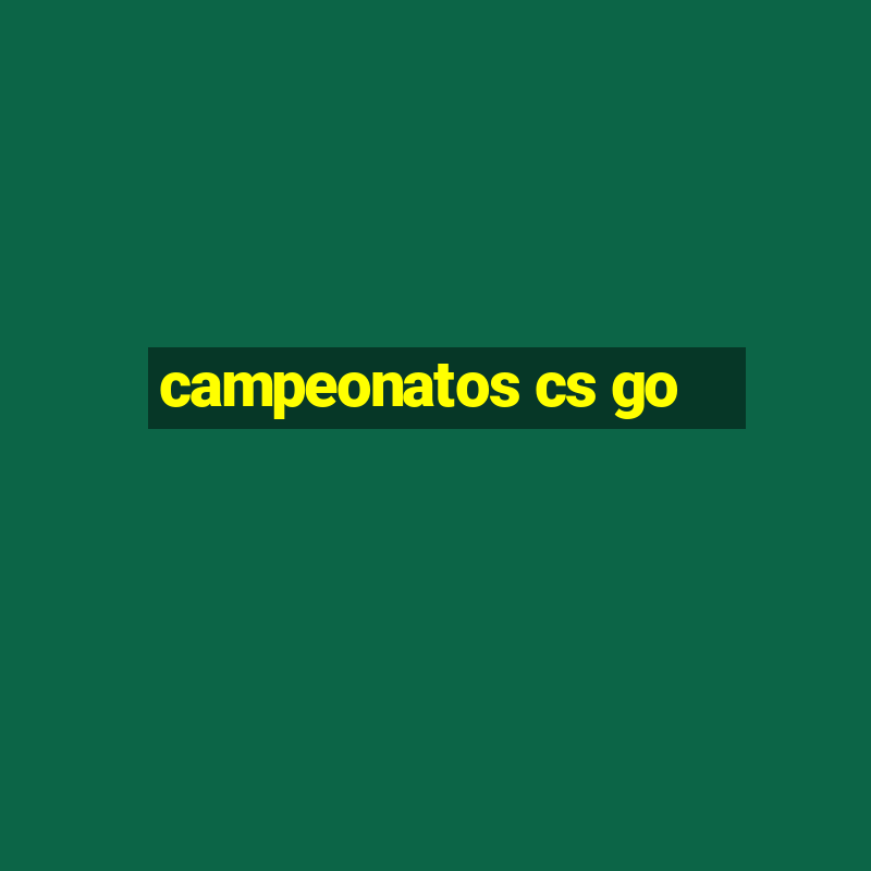 campeonatos cs go