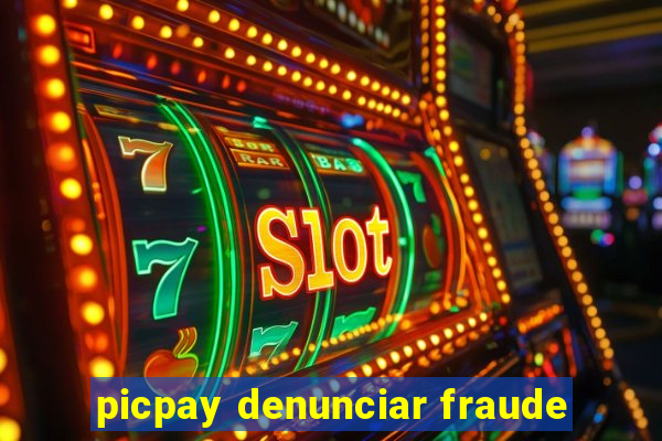 picpay denunciar fraude