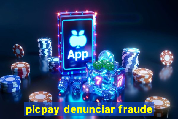 picpay denunciar fraude