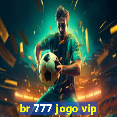 br 777 jogo vip