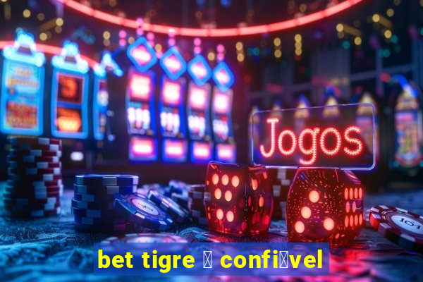 bet tigre 茅 confi谩vel