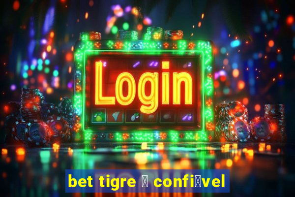 bet tigre 茅 confi谩vel