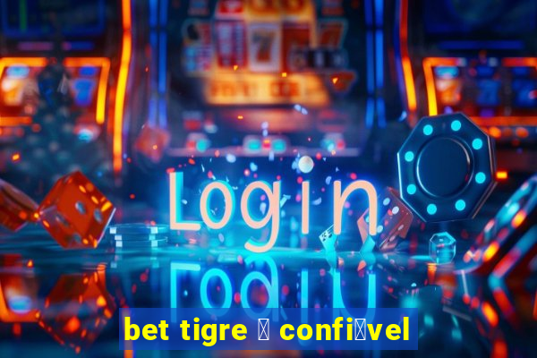 bet tigre 茅 confi谩vel