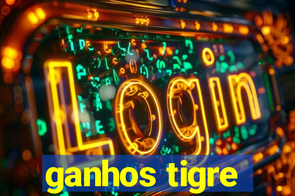 ganhos tigre