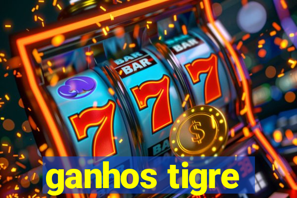 ganhos tigre