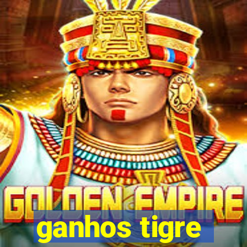 ganhos tigre