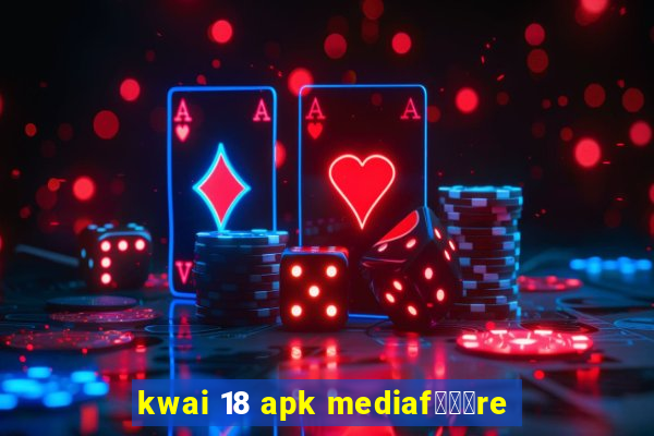 kwai 18 apk mediaf锟勶颈re