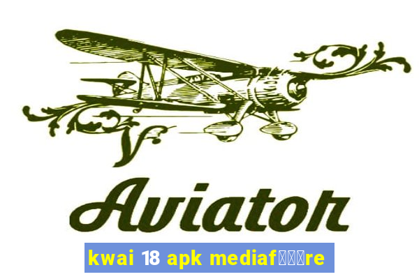 kwai 18 apk mediaf锟勶颈re