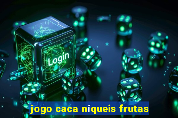 jogo caca níqueis frutas