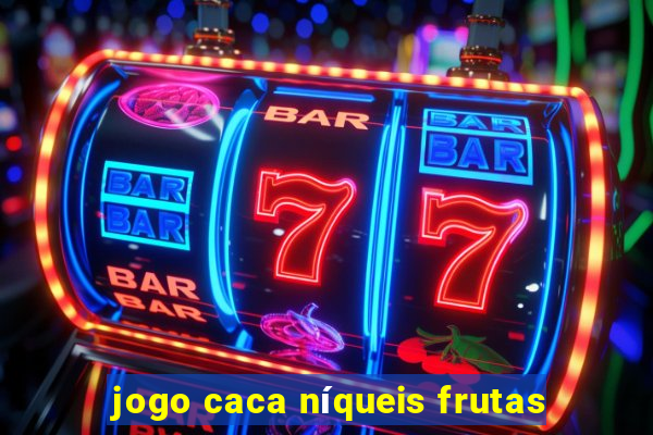 jogo caca níqueis frutas