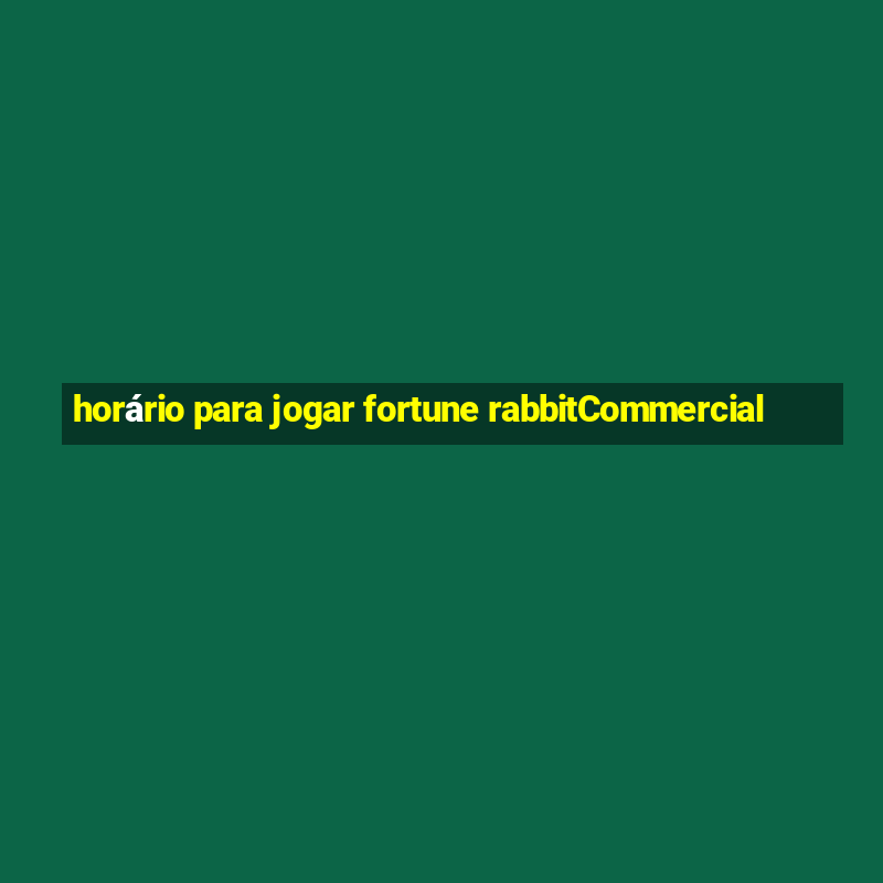 horário para jogar fortune rabbitCommercial