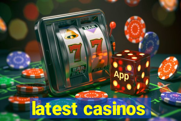 latest casinos